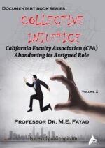 COLLECTIVE INJUSTICE (VOLUME 10) California Faculty Association (CFA) Abandoning its Assigned Role.- by Professor Dr. Mohamed Fayad