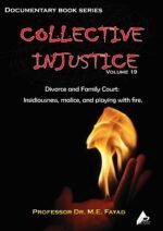 COLLECTIVE INJUSTICE (VOLUME 19)Divorce and Family Court: Insidiousness, malice, and playing with fire.- by Professor Dr. Mohamed Fayad