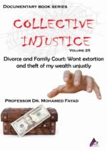 COLLECTIVE INJUSTICE (VOLUME 25)Divorce and Family Court: Worst extortion and theft of my wealth unjustly- by Professor Dr. Mohamed Fayad