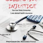 COLLECTIVE INJUSTICE (VOLUME 31)San Jose State University: I was denied health insurance- by Professor Dr. Mohamed Fayad