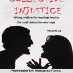 COLLECTIVE INJUSTICE (VOLUME 32)Wrong motives for marriage lead to the most destructive marriage.- by Professor Dr. Mohamed Fayad
