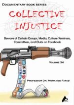 COLLECTIVE INJUSTICE (VOLUME 34)Beware of Certain Groups, Media, Culture Seminars, Commit- tees, and Clubs on Facebook- by Professor Dr. Mohamed Fayad