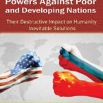 The Clusters of Major Powers Against Poor and Developing Nations Their Destructive Impact on Humanity Inevitable Solutions- by Professor Dr. Mohamed Fayad