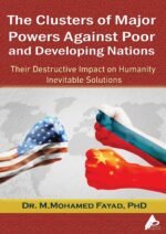 The Clusters of Major Powers Against Poor and Developing Nations Their Destructive Impact on Humanity Inevitable Solutions- by Professor Dr. Mohamed Fayad