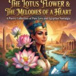 "The Special Edition" THE LOTUS FLOWER & THE MELODIES OF A HEART "A Poetry Collection of Pure Love and Egyptian Nostalgia" Poems by the Poet: Ashraf Abdel-Hamid El-Genbihy Sentiments by: Dr. Mohamed Ebrahim Fayad, Scholar of the Unified Word