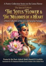 "The Special Edition" THE LOTUS FLOWER & THE MELODIES OF A HEART "A Poetry Collection of Pure Love and Egyptian Nostalgia" Poems by the Poet: Ashraf Abdel-Hamid El-Genbihy Sentiments by: Dr. Mohamed Ebrahim Fayad, Scholar of the Unified Word